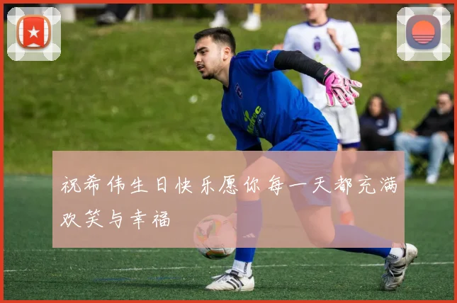 祝希伟生日快乐愿你每一天都充满欢笑与幸福