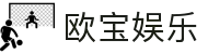欧宝娱乐-实时比分,专业解说,畅享巅峰对决!
